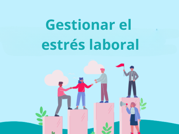 ¿Cómo gestionar el estrés laboral? Te dejamos algunas claves