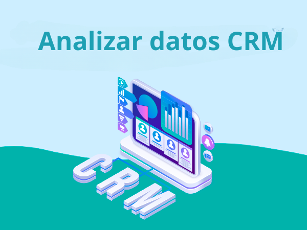 Cómo analizar los datos del CRM para mejorar la experiencia del cliente