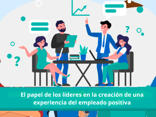 El papel de los líderes en la creación de una experiencia del empleado positiva
