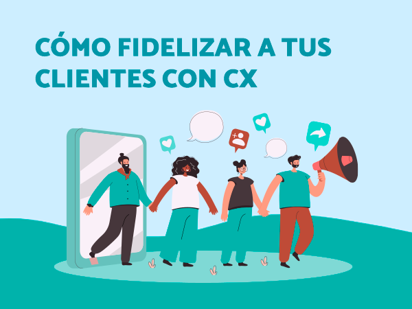 Cómo fidelizar clientes usando herramientas de Customer Experience (CX)